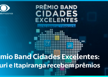 Itapiranga e Beruri recebem certificados do Prêmio Band Cidades Excelentes