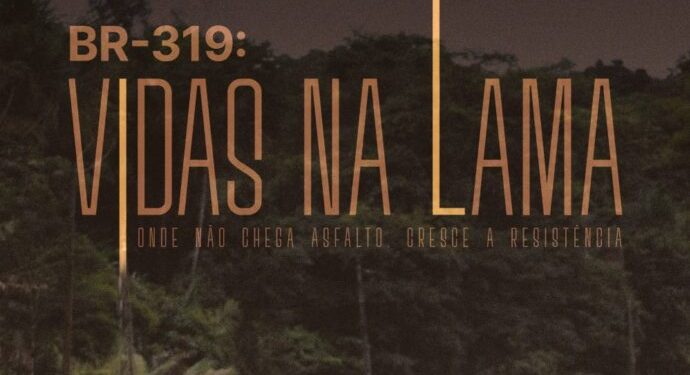 “Vidas na Lama” expõe abandono da BR-319 e cobra dignidade para o Amazonas